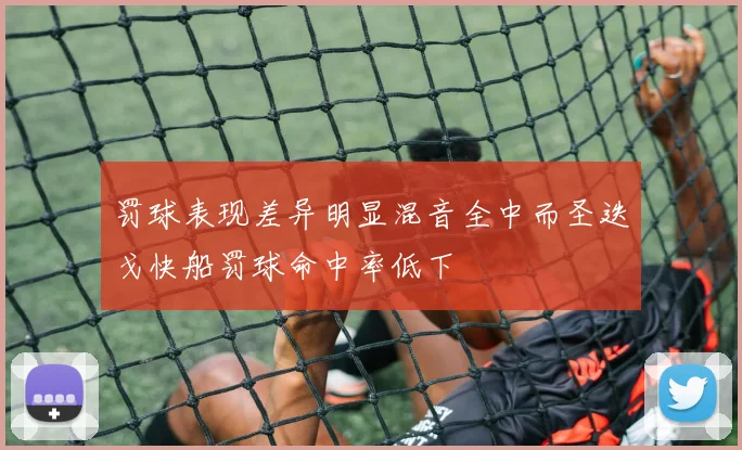 罚球表现差异明显混音全中而圣迭戈快船罚球命中率低下