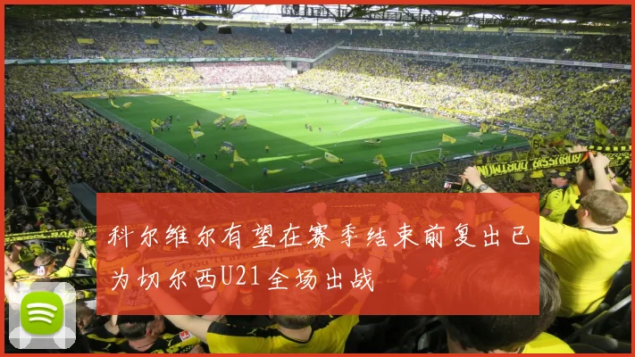 科尔维尔有望在赛季结束前复出已为切尔西U21全场出战
